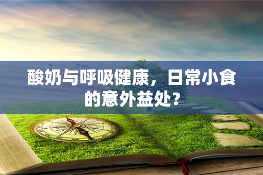 酸奶与呼吸健康，日常小食的意外益处？