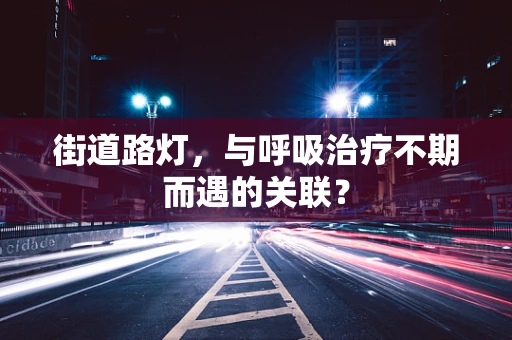 街道路灯，与呼吸治疗不期而遇的关联？
