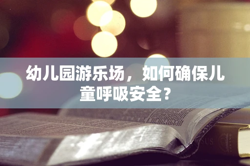 幼儿园游乐场，如何确保儿童呼吸安全？
