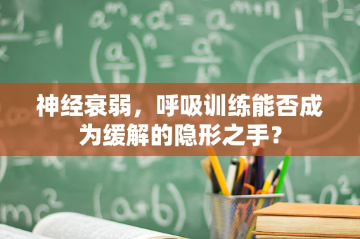 神经衰弱，呼吸训练能否成为缓解的隐形之手？