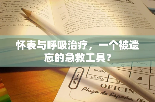 怀表与呼吸治疗，一个被遗忘的急救工具？