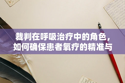 裁判在呼吸治疗中的角色，如何确保患者氧疗的精准与安全？