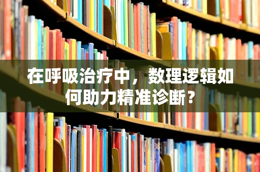 在呼吸治疗中，数理逻辑如何助力精准诊断？