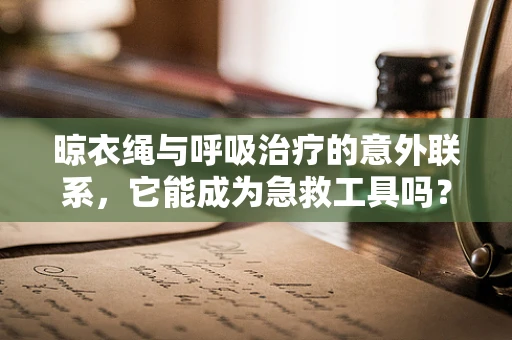 晾衣绳与呼吸治疗的意外联系，它能成为急救工具吗？