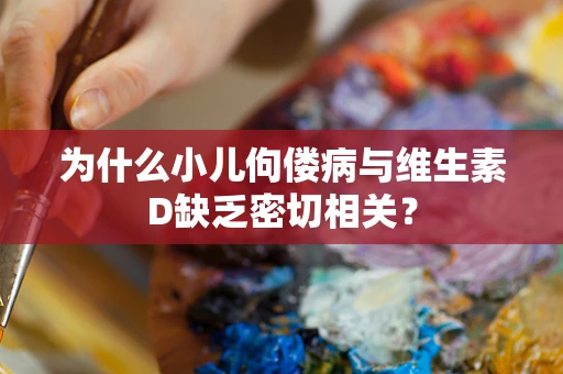 为什么小儿佝偻病与维生素D缺乏密切相关？