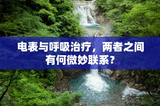 电表与呼吸治疗，两者之间有何微妙联系？