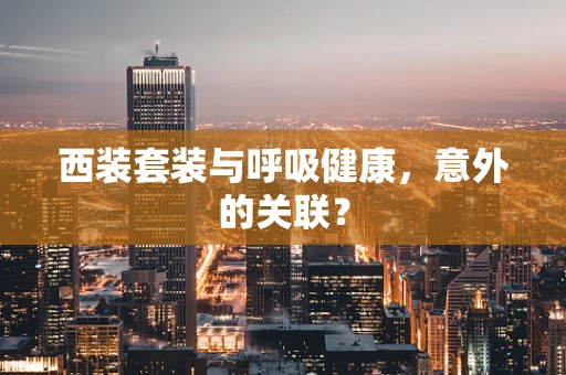 西装套装与呼吸健康，意外的关联？
