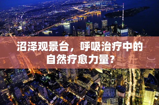 沼泽观景台，呼吸治疗中的自然疗愈力量？