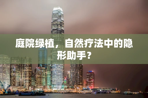 庭院绿植，自然疗法中的隐形助手？