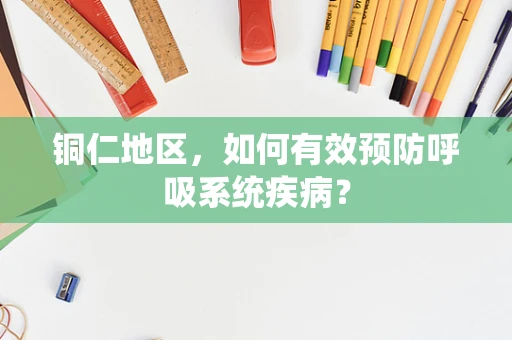 铜仁地区，如何有效预防呼吸系统疾病？