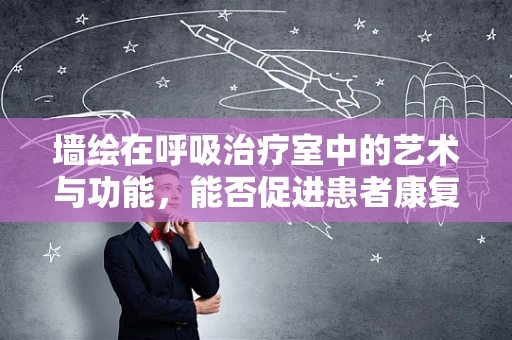 墙绘在呼吸治疗室中的艺术与功能，能否促进患者康复？