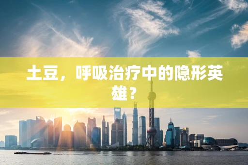 土豆，呼吸治疗中的隐形英雄？