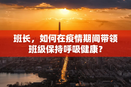 班长，如何在疫情期间带领班级保持呼吸健康？