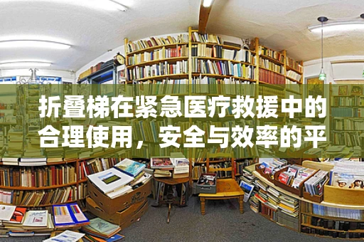 折叠梯在紧急医疗救援中的合理使用，安全与效率的平衡