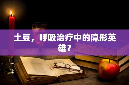 土豆，呼吸治疗中的隐形英雄？