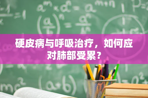 硬皮病与呼吸治疗，如何应对肺部受累？