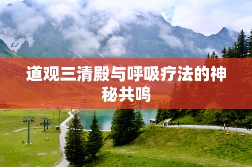 道观三清殿与呼吸疗法的神秘共鸣