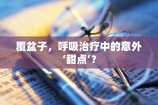 覆盆子，呼吸治疗中的意外‘甜点’？