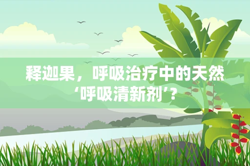 释迦果，呼吸治疗中的天然‘呼吸清新剂’？
