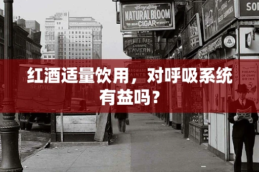 红酒适量饮用，对呼吸系统有益吗？
