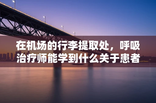 在机场的行李提取处，呼吸治疗师能学到什么关于患者护理的启示？