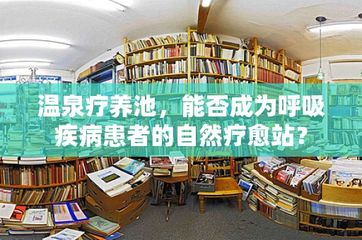 温泉疗养池，能否成为呼吸疾病患者的自然疗愈站？