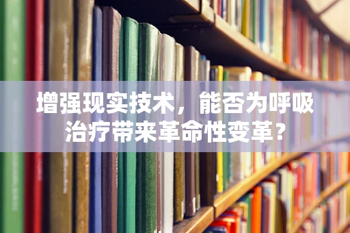增强现实技术，能否为呼吸治疗带来革命性变革？