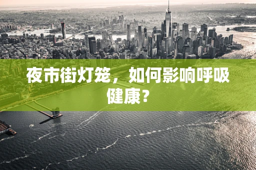 夜市街灯笼，如何影响呼吸健康？