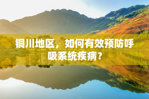 铜川地区，如何有效预防呼吸系统疾病？