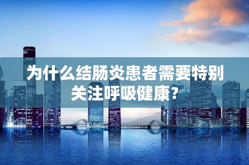为什么结肠炎患者需要特别关注呼吸健康？