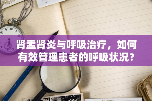 肾盂肾炎与呼吸治疗，如何有效管理患者的呼吸状况？