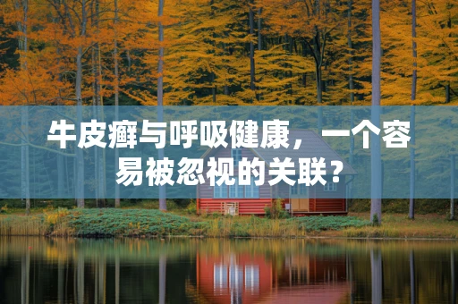 牛皮癣与呼吸健康，一个容易被忽视的关联？
