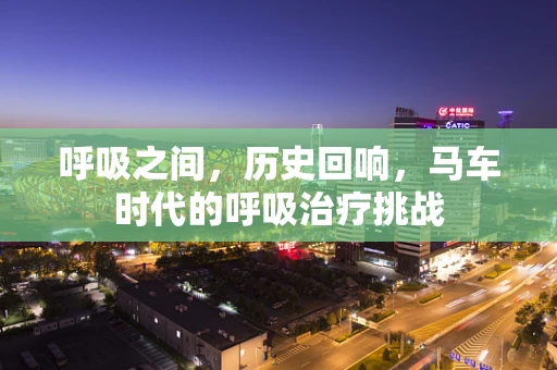 呼吸之间，历史回响，马车时代的呼吸治疗挑战