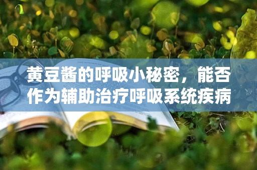 黄豆酱的呼吸小秘密，能否作为辅助治疗呼吸系统疾病的自然调料？