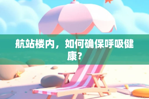 航站楼内，如何确保呼吸健康？