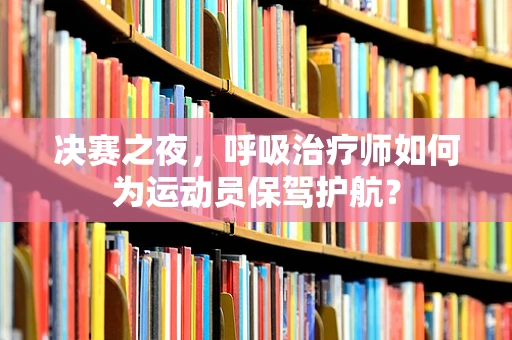决赛之夜，呼吸治疗师如何为运动员保驾护航？