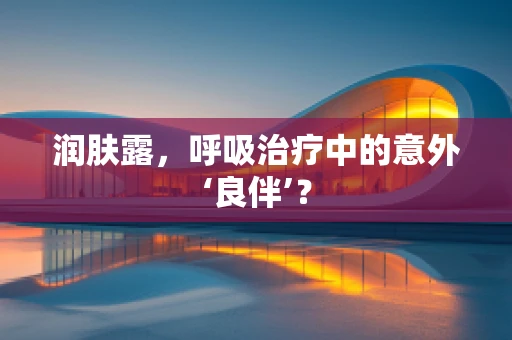 润肤露，呼吸治疗中的意外‘良伴’？