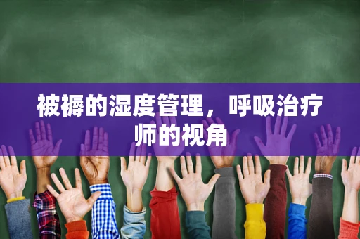 被褥的湿度管理，呼吸治疗师的视角