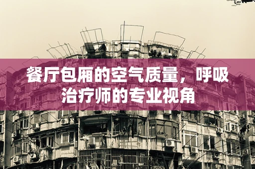 餐厅包厢的空气质量，呼吸治疗师的专业视角