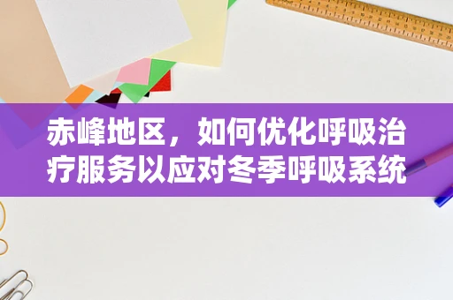 赤峰地区，如何优化呼吸治疗服务以应对冬季呼吸系统疾病高发？