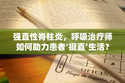 强直性脊柱炎，呼吸治疗师如何助力患者‘挺直’生活？