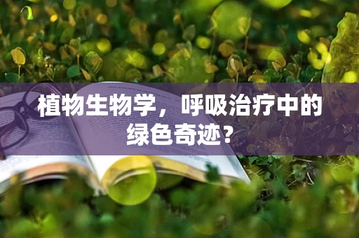 植物生物学，呼吸治疗中的绿色奇迹？