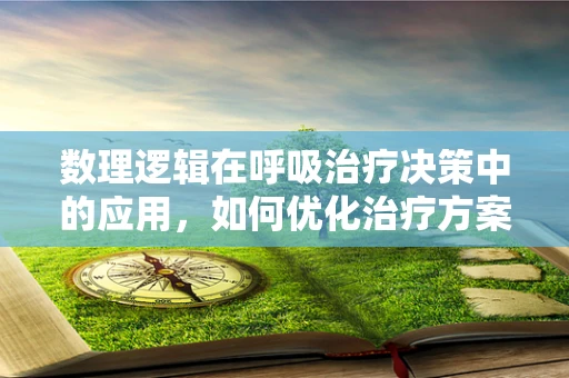 数理逻辑在呼吸治疗决策中的应用，如何优化治疗方案？
