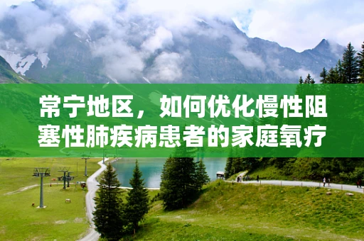 常宁地区，如何优化慢性阻塞性肺疾病患者的家庭氧疗管理？