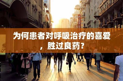 为何患者对呼吸治疗的喜爱，胜过良药？