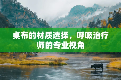 桌布的材质选择，呼吸治疗师的专业视角