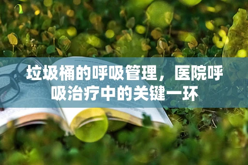 垃圾桶的呼吸管理，医院呼吸治疗中的关键一环