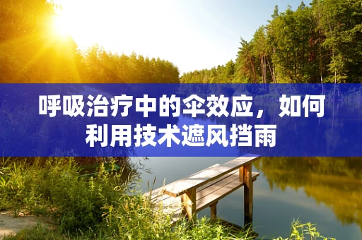 呼吸治疗中的伞效应，如何利用技术遮风挡雨