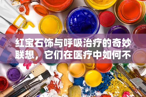红宝石饰与呼吸治疗的奇妙联想，它们在医疗中如何不期而遇？