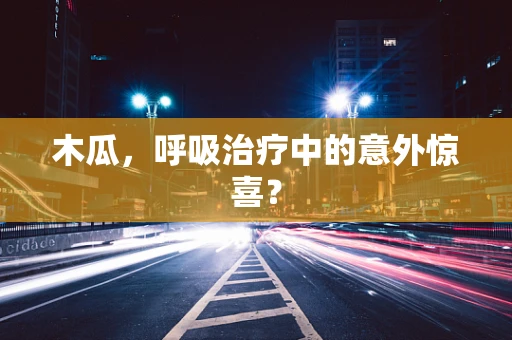 木瓜，呼吸治疗中的意外惊喜？